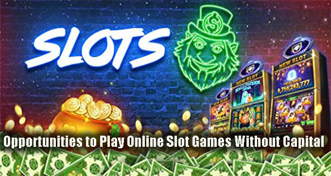 Opportunities to Play Online Slot Games Without Capital