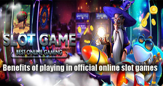 Benefits of playing in official online slot games