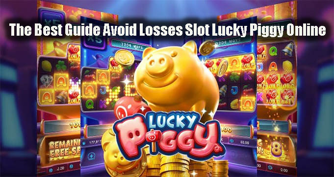 The Best Guide Avoid Losses Slot Lucky Piggy Online